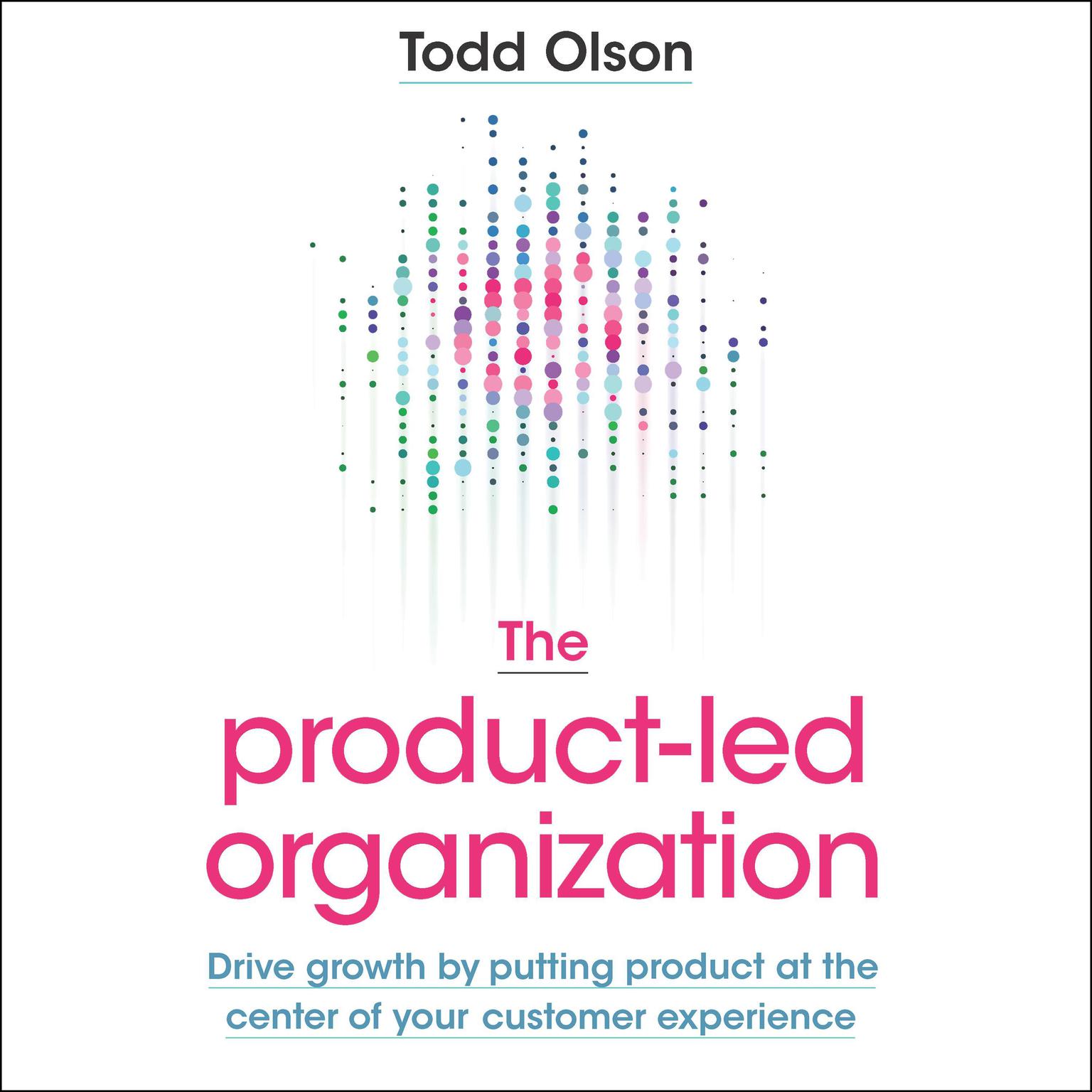 The Product-Led Organization: Drive Growth by Putting Product at the Center of Your Customer Experience Audiobook, by Todd Olson