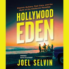 Hollywood Eden: Electric Guitars, Fast Cars, and the Myth of the California Paradise Audiobook, by Joel Selvin