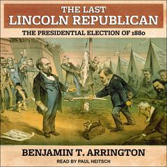 The Last Lincoln Republican: The Presidential Election of 1880 Audiobook, by 