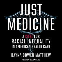 Just Medicine: A Cure for Racial Inequality in American Health Care Audiobook, by Dayna Bowen Matthew