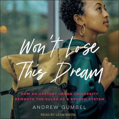 Won’t Lose This Dream: How an Upstart Urban University Rewrote the Rules of a Broken System Audiobook, by Andrew Gumbel