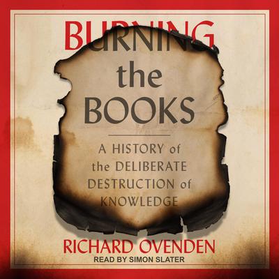 Burning the Books: A History of the Deliberate Destruction of Knowledge Audiobook, by Richard Ovenden
