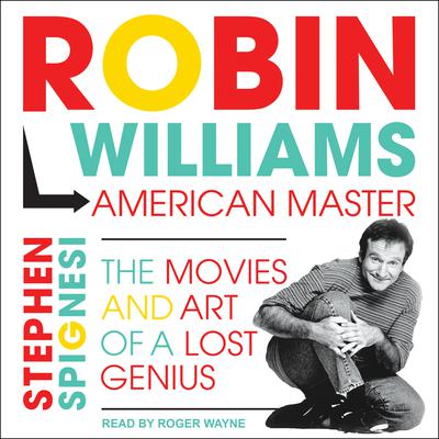 Robin Williams, American Master: The Movies and Art of a Lost Genius Audiobook, by Stephen J. Spignesi