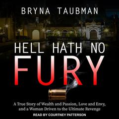 Hell Hath No Fury: A True Story of Wealth and Passion, Love and Envy, and a Woman Driven to the Ultimate Revenge Audiobook, by Bryna Taubman