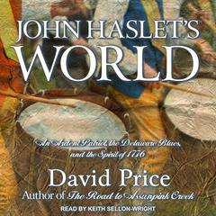 John Haslet’s World: An Ardent Patriot, the Delaware Blues, and the Spirit of 1776 Audiobook, by David Price