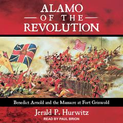 Alamo of the Revolution: Benedict Arnold and the Massacre at Fort Griswold Audiobook, by Jerald P. Hurwitz