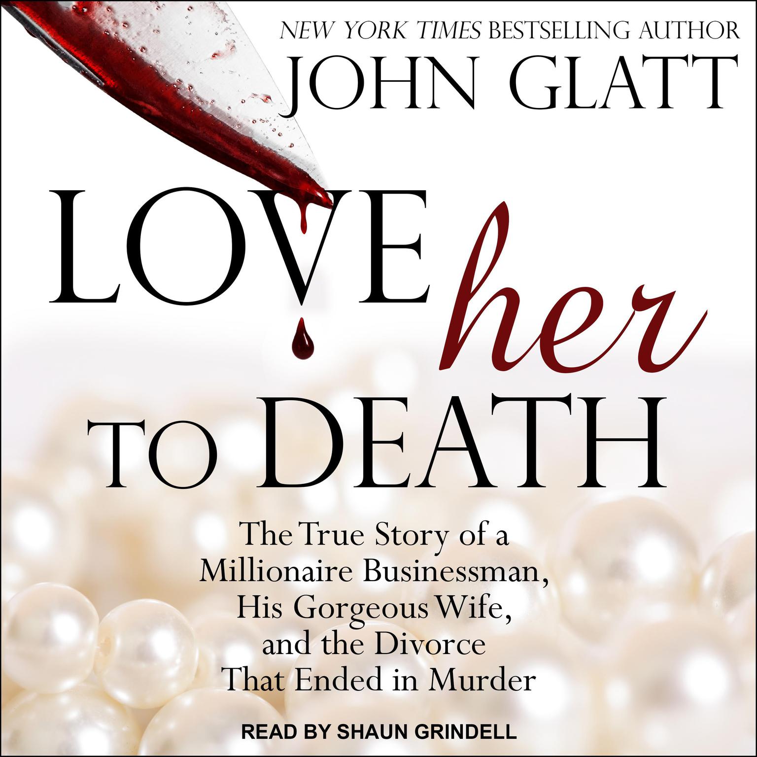 Love Her to Death: The True Story of a Millionaire Businessman, His Gorgeous Wife, and the Divorce That Ended in Murder Audiobook, by John Glatt