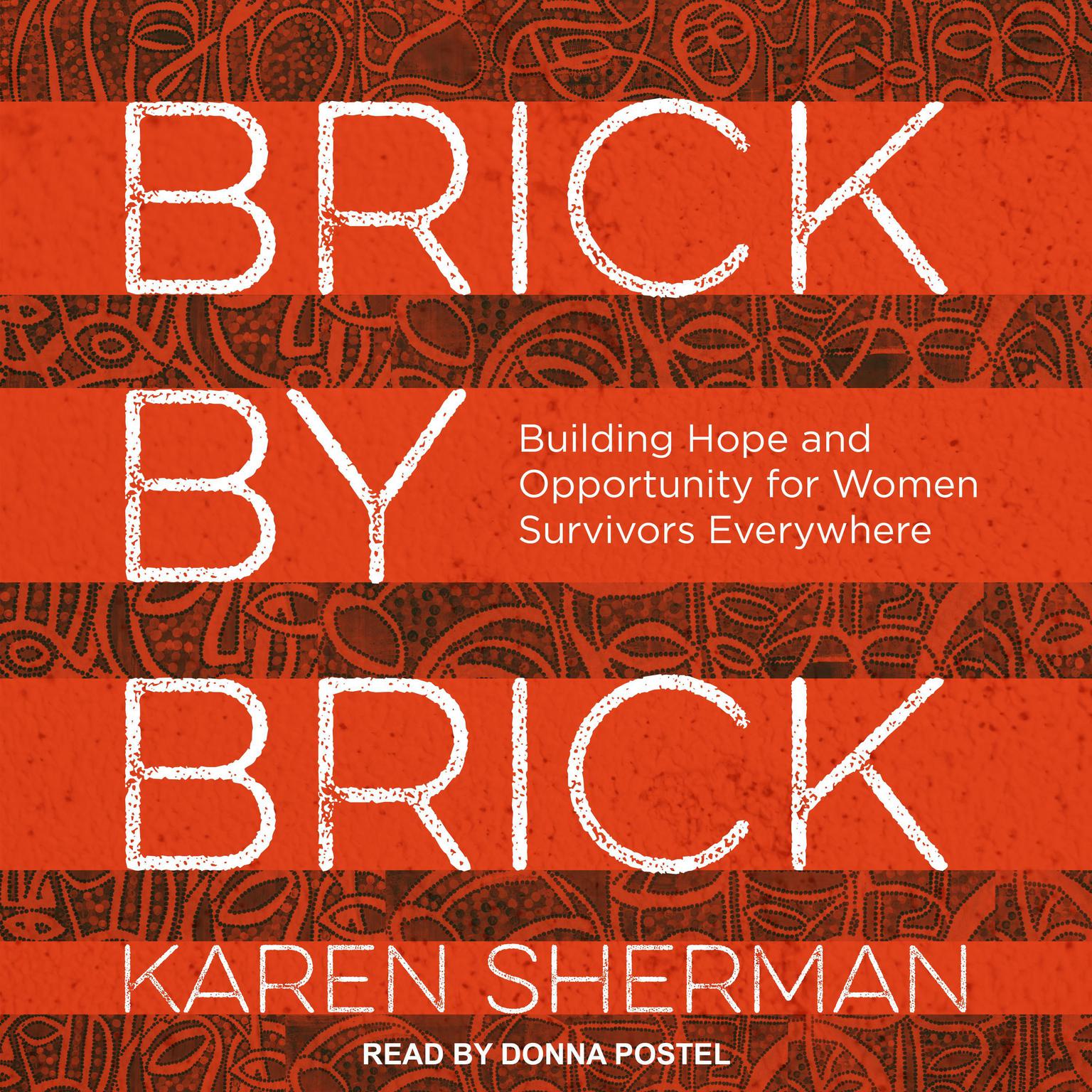 Brick by Brick: Building Hope and Opportunity for Women Survivors Everywhere Audiobook, by Karen Sherman