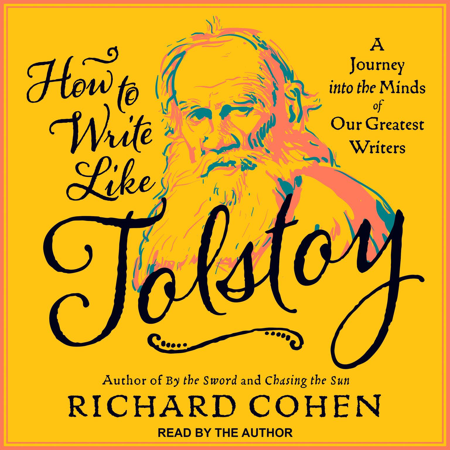 How To Write Like Tolstoy: A Journey into the Minds of Our Greatest Writers Audiobook, by Richard Cohen