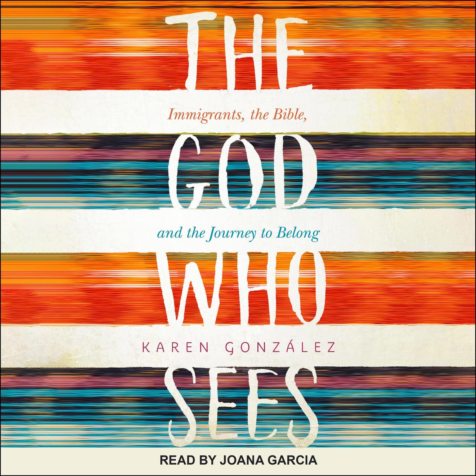 The God Who Sees: Immigrants, the Bible, and the Journey to Belong Audiobook, by Karen Gonzalez