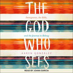 The God Who Sees: Immigrants, the Bible, and the Journey to Belong Audiobook, by 