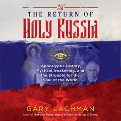 The Return of Holy Russia: Apocalyptic History, Mystical Awakening, and the Struggle for the Soul of the World Audiobook, by Gary Lachman