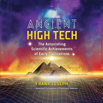Ancient High Tech: The Astonishing Scientific Achievements of Early Civilizations Audiobook, by Frank Joseph
