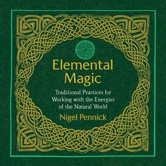 Elemental Magic: Traditional Practices for Working with the Energies of the Natural World Audiobook, by Nigel Pennick