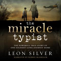 The Miracle Typist: The powerful true story of one soldiers long journey home Audiobook, by Leon Silver