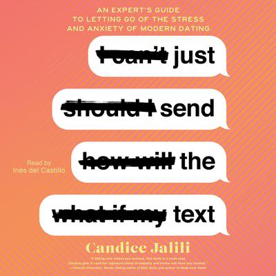 Just Send the Text: An Experts Guide to Letting Go of the Stress and Anxiety of Modern Dating Audiobook, by Candice Jalili