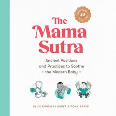 The Mama Sutra: Ancient Positions and Practices to Soothe the Modern Baby Audiobook, by Allie Kingsley Baker