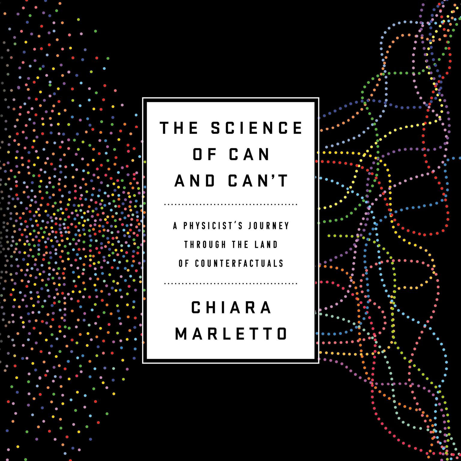 The Science of Can and Cant: A Physicists Journey through the Land of Counterfactuals Audiobook, by Chiara Marletto