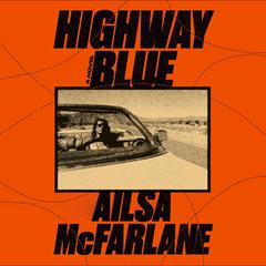 Highway Blue: A Novel Audiobook, by Ailsa McFarlane