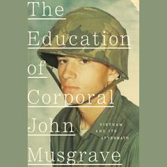 The Education of Corporal John Musgrave: Vietnam and Its Aftermath Audiobook, by John Musgrave