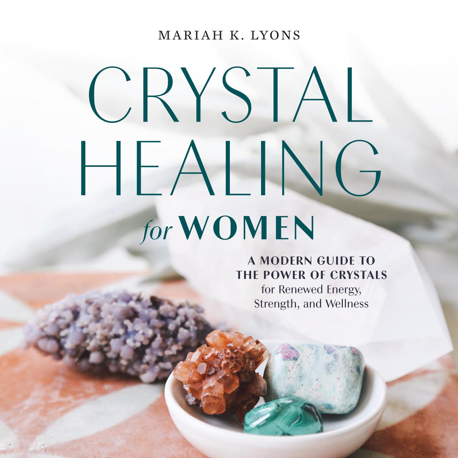 Crystal Healing for Women: A Modern Guide to the Power of Crystals for Renewed Energy, Strength, and Wellness Audiobook, by Mariah K. Lyons