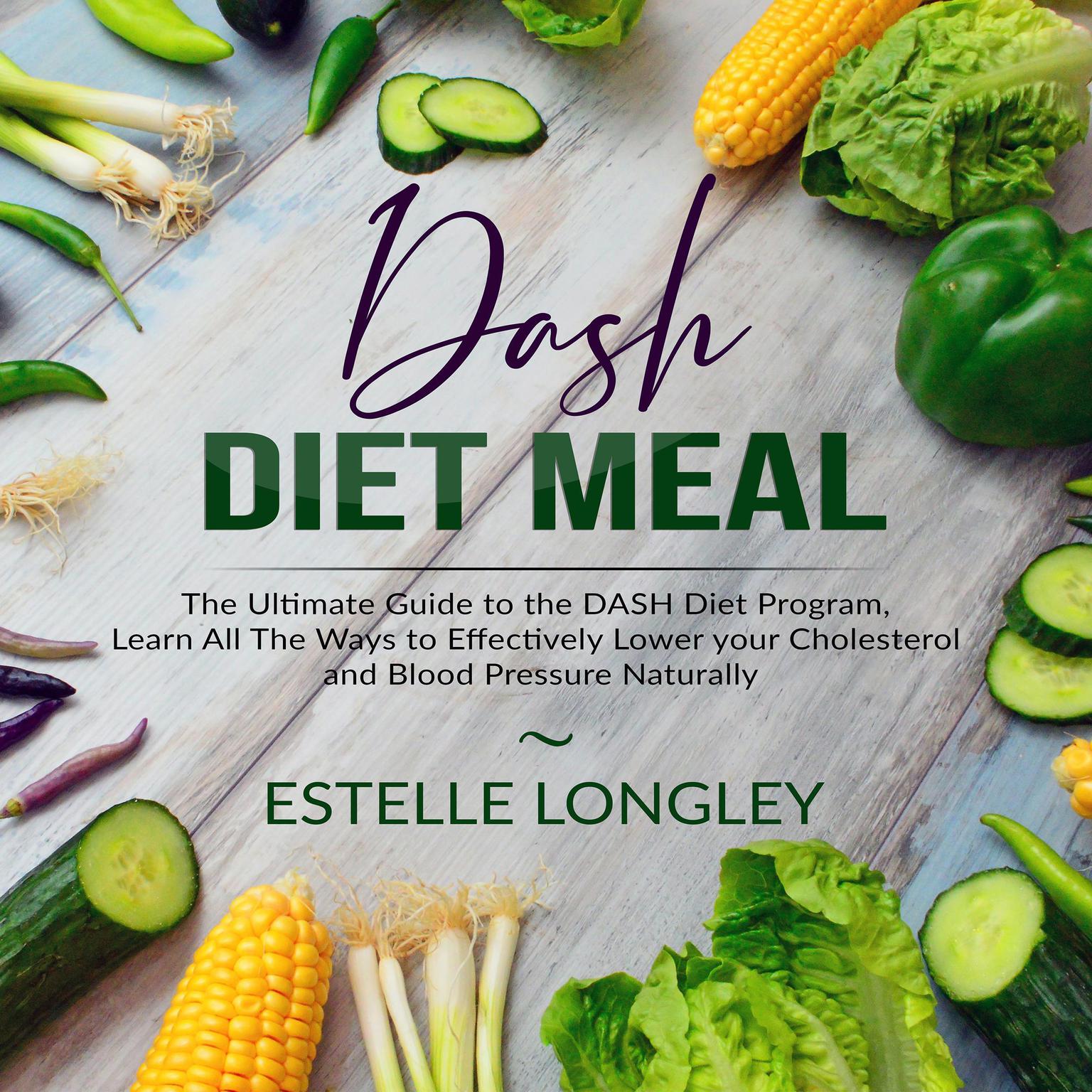 DASH Diet Meal: : The Ultimate Guide to the DASH Diet Program, Learn All The Ways to Effectively Lower your Cholesterol and Blood Pressure Naturally Audiobook, by Estelle Longley