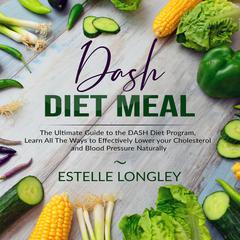 DASH Diet Meal: : The Ultimate Guide to the DASH Diet Program, Learn All The Ways to Effectively Lower your Cholesterol and Blood Pressure Naturally Audiobook, by 