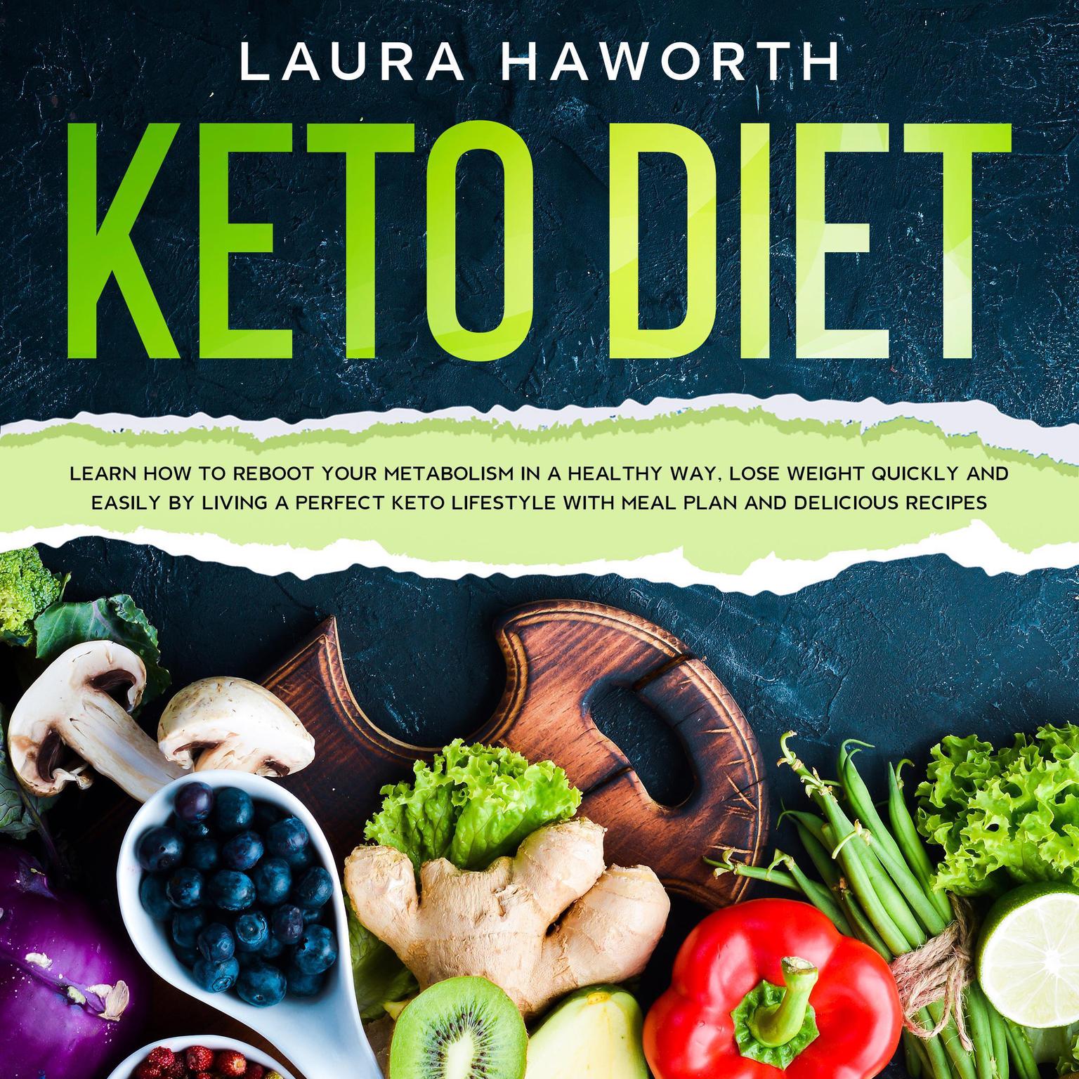 KETO DIET: : Learn How to Reboot Your Metabolism in a Healthy Way, Lose Weight Quickly and Easily by Living a Perfect Keto Lifestyle with Meal Plan and Delicious Recipes Audiobook, by Laura Haworth