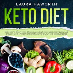 KETO DIET: : Learn How to Reboot Your Metabolism in a Healthy Way, Lose Weight Quickly and Easily by Living a Perfect Keto Lifestyle with Meal Plan and Delicious Recipes Audiobook, by 