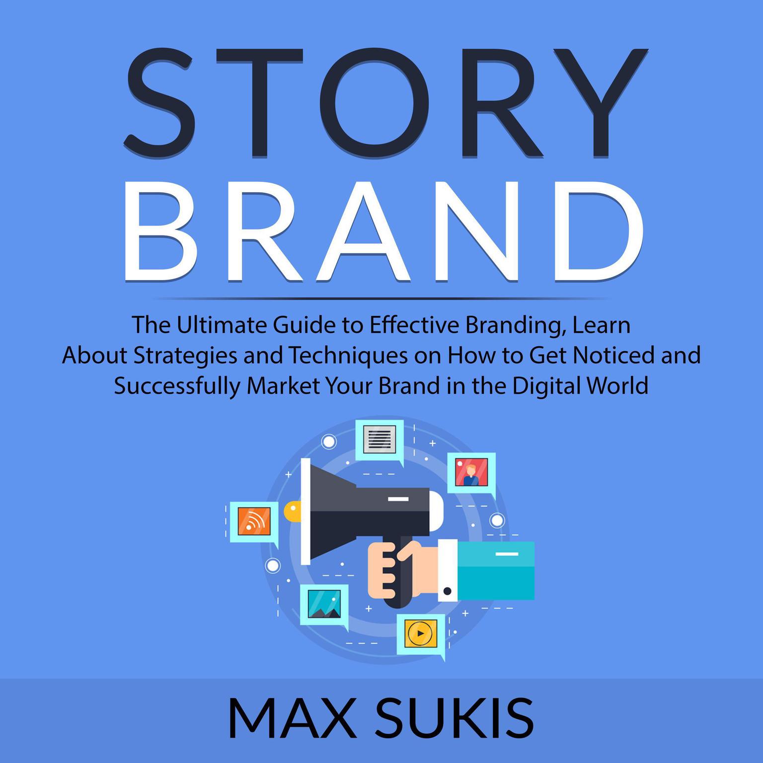 Story Brand: The Ultimate Guide to Effective Branding, Learn About Strategies and Techniques on How to Get Notice and Successfully Market Your Brand in the Digital World Audiobook