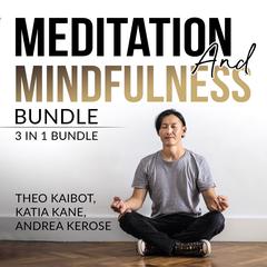 Meditation and Mindfulness Bundle : 3 in 1 Bundle, Mindfulness Meditation, Mindfulness Essentials, and Meditation and Mindfulness Audiobook, by Theo Kaibot