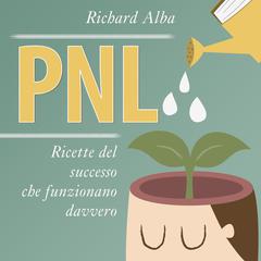 PNL: Ricette del successo che funzionano davvero Audiobook, by Richard Alba