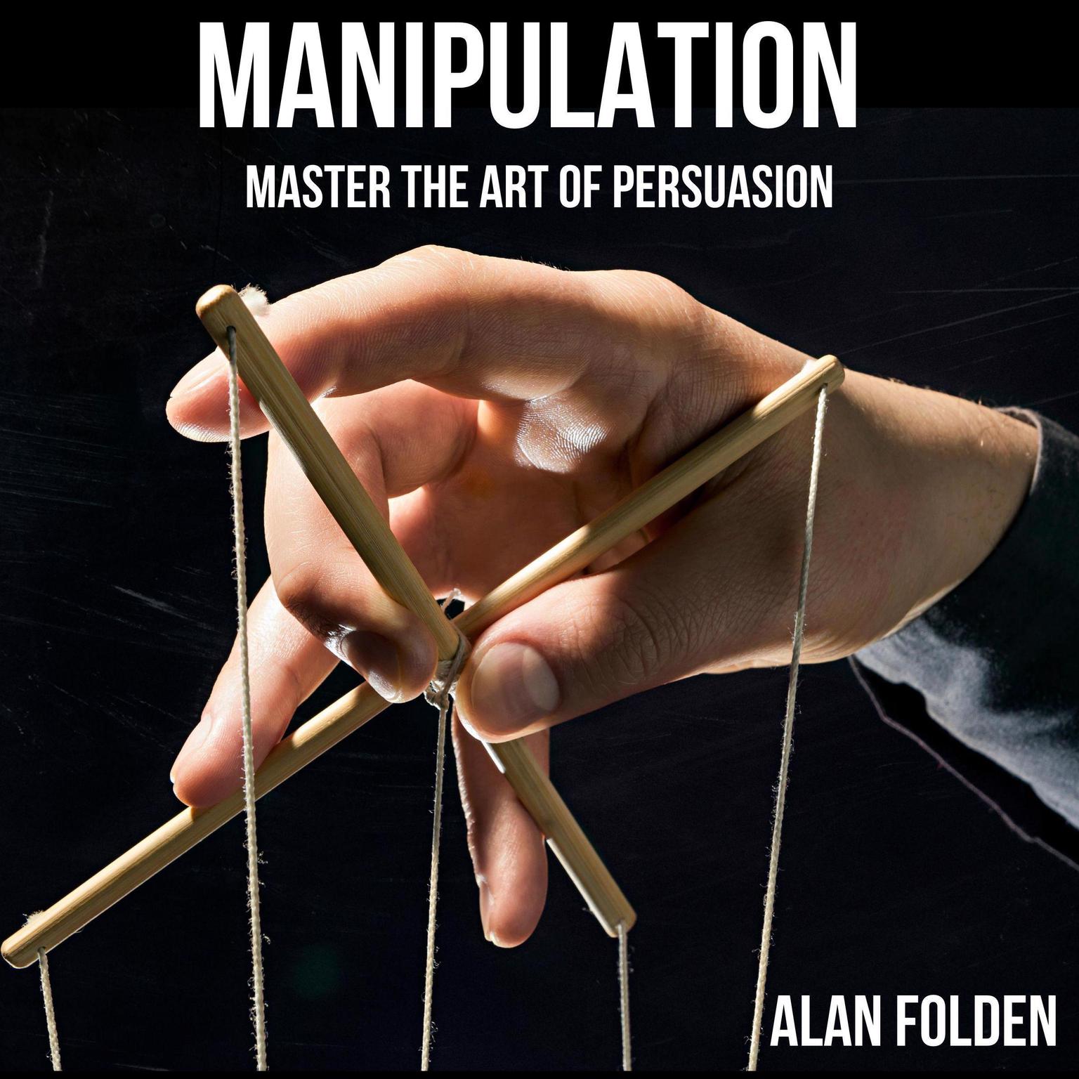 Manipulation - Master the art of Persuasion Audiobook, by Alan Folden