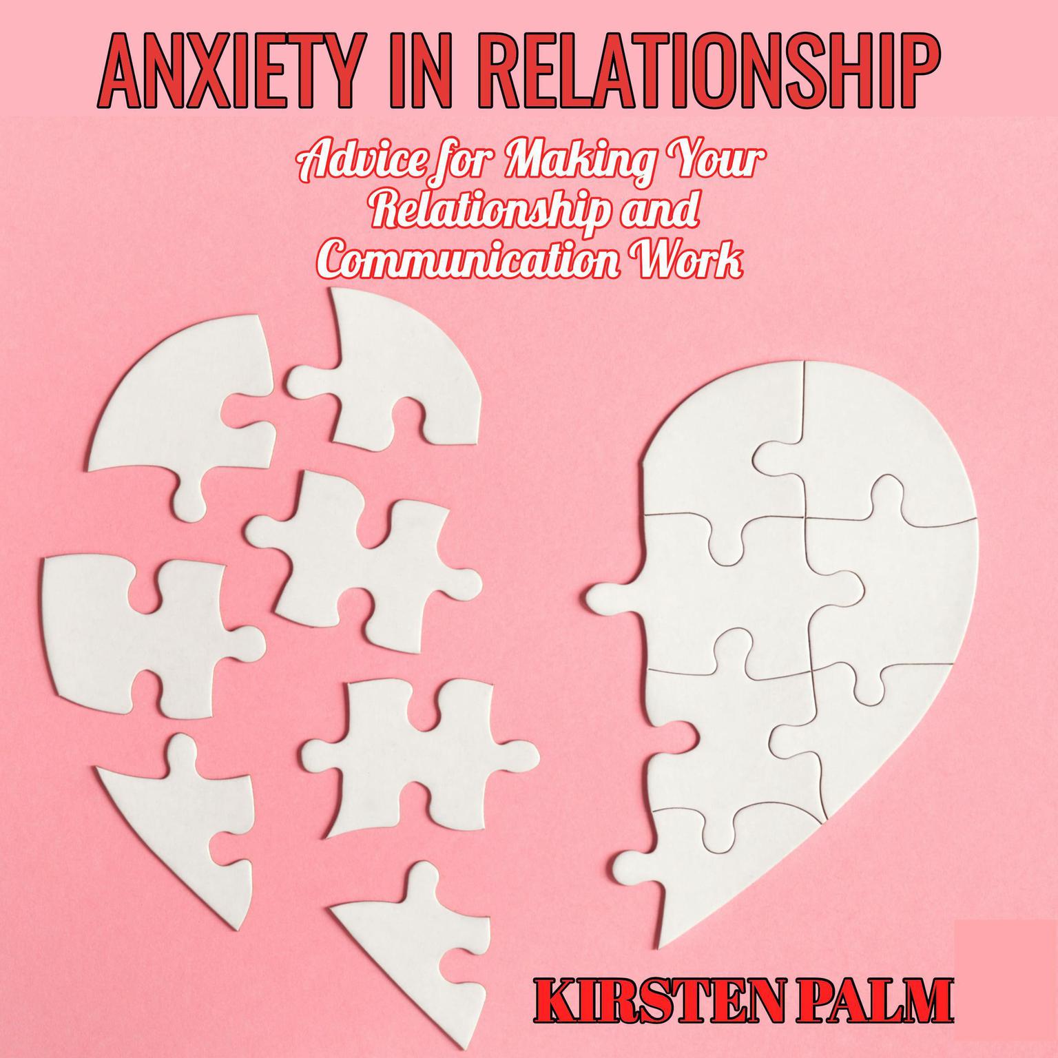 Anxiety in Relationship - Advice for Making your Relationship and Communication Work Audiobook, by Kirsten Palm