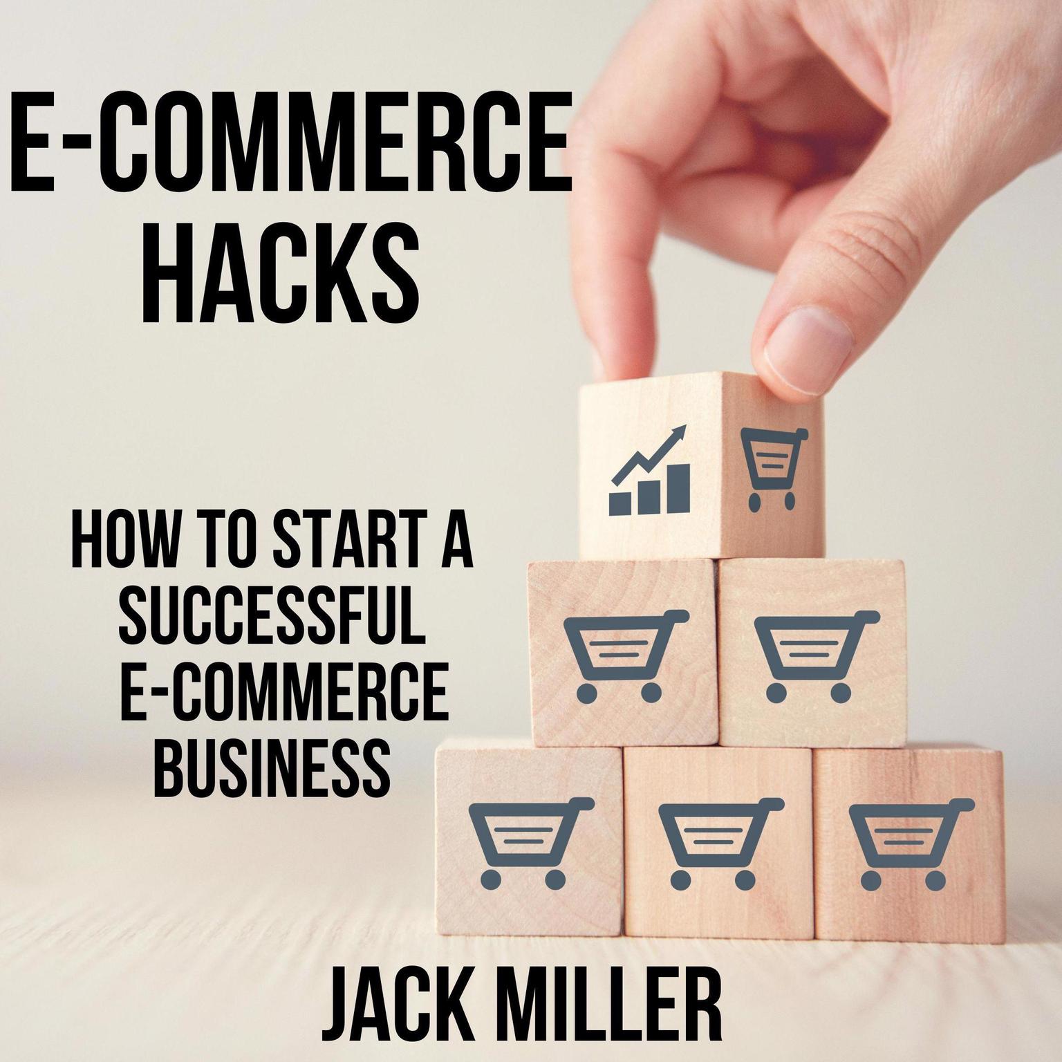 E-COMMERCE HACKS -How to start a Successful E-Commerce Business  Audiobook, by Jack Miller