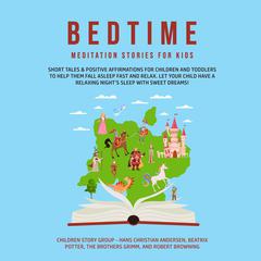 Bedtime Meditation Stories for Kids: Short Tales & Positive Affirmations for Children and Toddlers to Help Them Fall Asleep Fast and Relax. Let Your Child have a Relaxing Night’s Sleep with Sweet Dreams! Audiobook, by Children Story Group