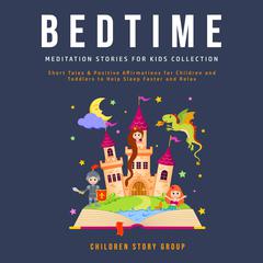 Bedtime Meditation Stories for Kids Collection: Short Tales & Positive Affirmations for Children and Toddlers to Help Sleep Faster and Relax.  Audiobook, by Children Story Group