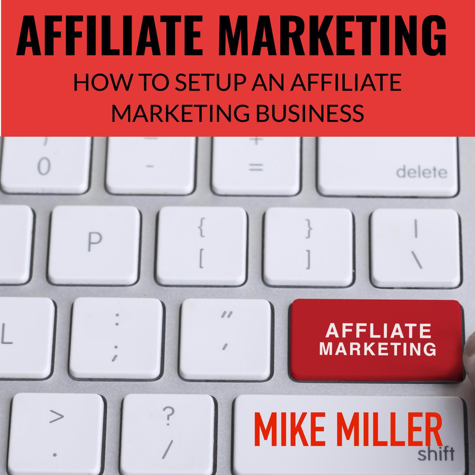 Affiliate Marketing - How to setup an Affiliate Marketing Business - Audiobook, by Mike Miller