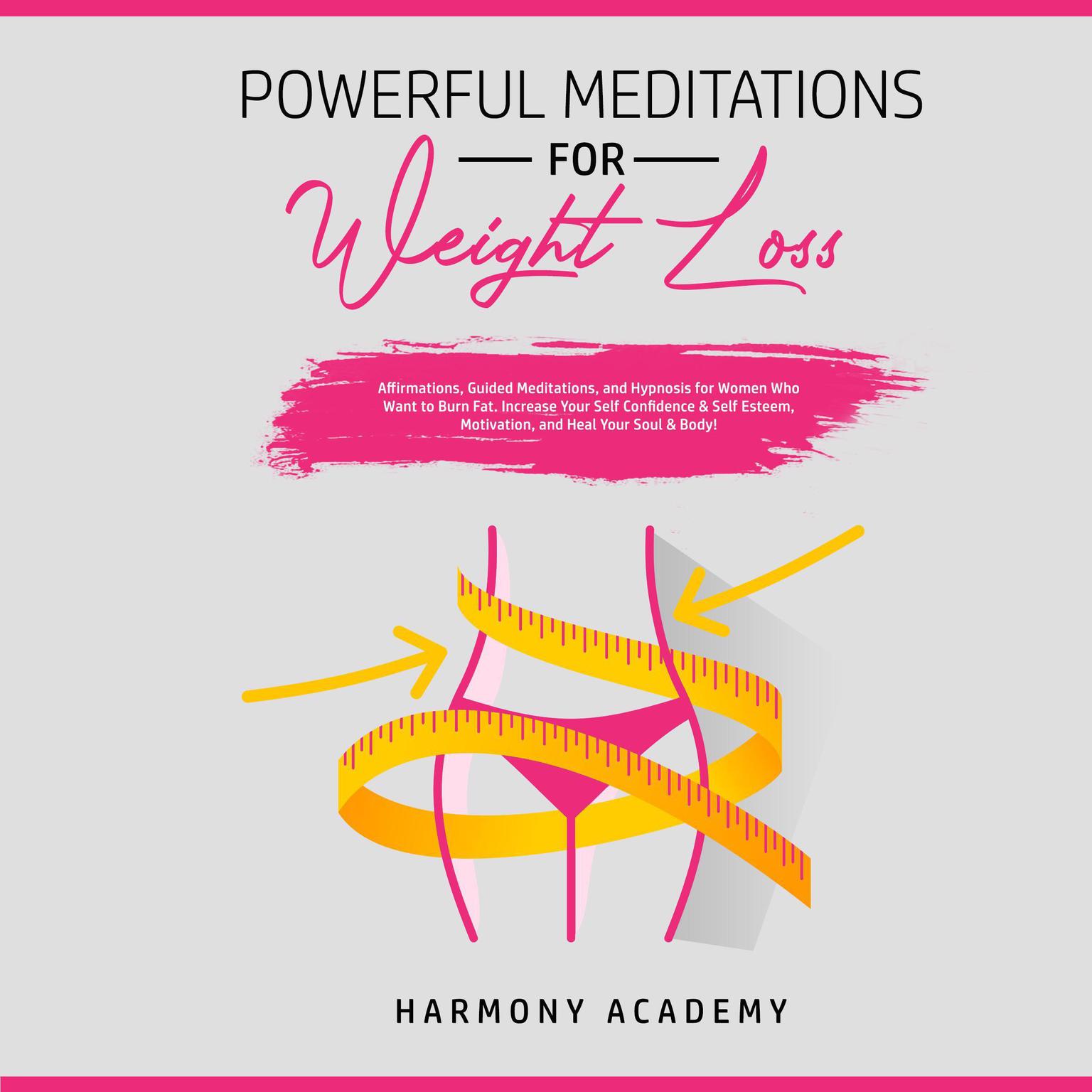 Powerful Meditations for Weight Loss: Affirmations, Guided Meditations, and Hypnosis for Women Who Want to Burn Fat. Increase Your Self Confidence & Self Esteem, Motivation, and Heal Your Soul & Body! Audiobook, by Harmony Academy