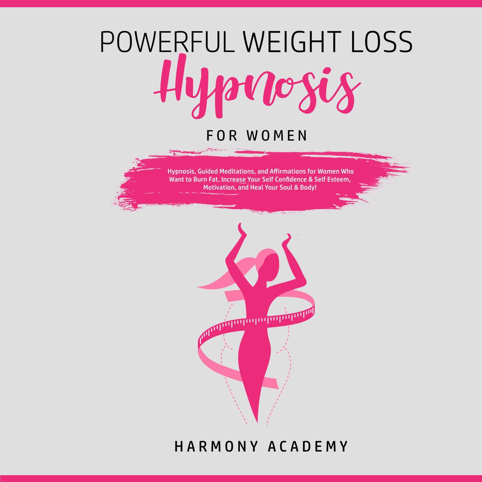 Powerful Weight Loss Hypnosis for Women: Hypnosis, Guided Meditations, and Affirmations for Women Who Want to Burn Fat. Increase Your Self Confidence & Self Esteem, Motivation, and Heal Your Soul & Body! Audiobook, by Harmony Academy