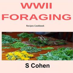 WWII Foraging Recipes Cookbook Audiobook, by S Cohen