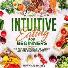 Intuitive Eating for Beginners: The Anti Diet Approach to Weight Loss and Disordered Eating Audiobook, by 