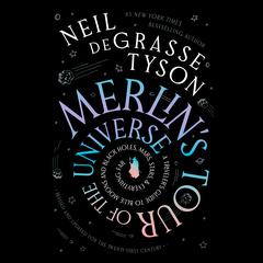 Merlin’s Tour of the Universe, Revised and Updated for the Twenty-First Century: A Traveler’s Guide to Blue Moons and Black Holes, Mars, Stars, and Everything Far Audiobook, by Neil deGrasse Tyson