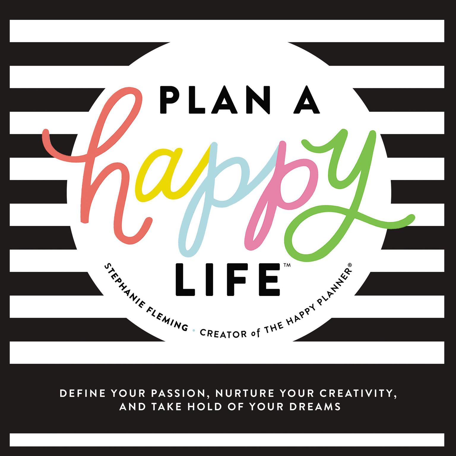Plan a Happy Life™: Define Your Passion, Nurture Your Creativity, and Take Hold of Your Dreams Audiobook, by Stephanie Fleming