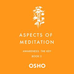 Aspects of Meditation Book 3: Awareness, the Key Audiobook, by Osho 
