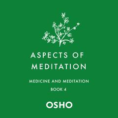 Aspects of Meditation Book 4: Medicine and Meditation Audiobook, by Osho 