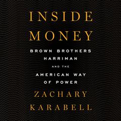 Inside Money: Brown Brothers Harriman and the American Way of Power Audiobook, by Zachary Karabell