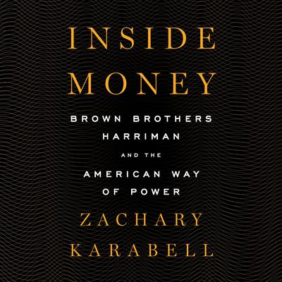 Inside Money: Brown Brothers Harriman and the American Way of Power Audiobook, by Zachary Karabell