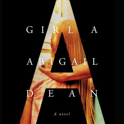 Girl A: A Novel Audiobook, by Abigail Dean