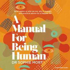 A Manual for Being Human: THE SUNDAY TIMES BESTSELLER Audiobook, by Dr Soph, Dr Sophie Mort